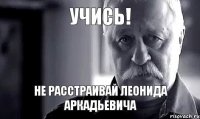 учись! не расстраивай леонида аркадьевича