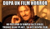 dupa un film horror nu poti pur si simplu sa te culci, trebuie oliac pe net... sa uiti despre film