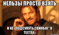 нельзы просто взять и не "подсунуть свинью" в тестах.