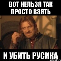 вот нельзя так просто взять и убить русика