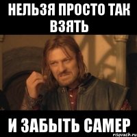 нельзя просто так взять и забыть самер