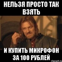 нельзя просто так взять и купить микрофон за 100 рублей