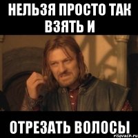 нельзя просто так взять и отрезать волосы