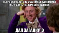 попросил одного из участников адреналина подсказать, где находится аптека... дал загадку :d