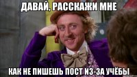 давай, расскажи мне как не пишешь пост из-за учёбы