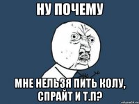 ну почему мне нельзя пить колу, спрайт и т.п?