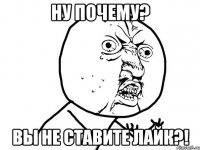 ну почему? вы не ставите лайк?!