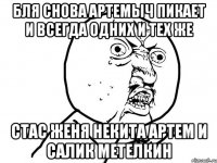 бля снова артемыч пикает и всегда одних и тех же стас женя некита артем и салик метелкин