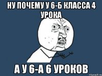 ну почему у 6-б класса 4 урока а у 6-а 6 уроков