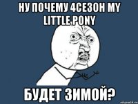 ну почему 4сезон my little pony будет зимой?