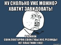 ну сколько уже можно? хватит завидовать! у алинки свои,повторяю,свои,губы,нос,ресницы! нет пластики у нее!