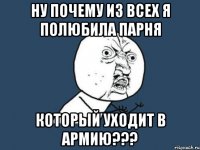 ну почему из всех я полюбила парня который уходит в армию???