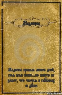 Мадонна Мадонна провела много дней, поя всем песни...но никто не знает, что таится в глубинах ее души