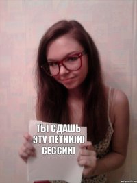 Ты сдашь эту летнюю сессию