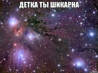 детка ты шикарна 