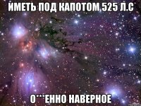 иметь под капотом 525 л.с о***енно наверное