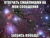 отвечать смайликами на мои сообщения заебись вообще!