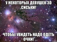 у некоторых девушек 3d сиськи! чтобы увидеть надо одеть очки!