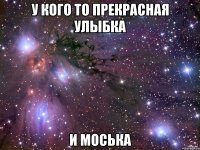 у кого то прекрасная улыбка и моська