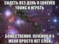 сидеть вез день в forever young и играть божественно, охуенно и у меня просто нет слов