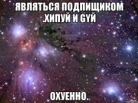 являться подпищиком .хипуй и gyй охуенно.