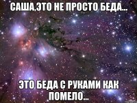 саша,это не просто беда... это беда с руками как помело...