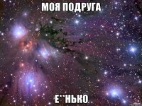 моя подруга е**нько