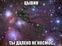 цывин ты далеко не космос