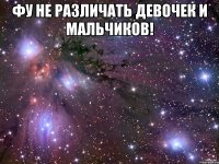 фу не различать девочек и мальчиков! 