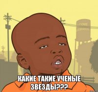  какие такие ученые звезды???