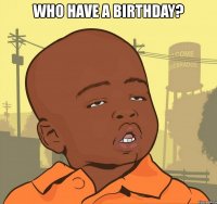 who have a birthday? 