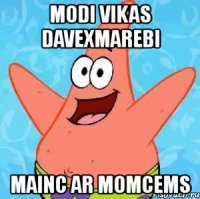 modi vikas davexmarebi mainc ar momcems