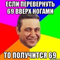 если перевернуть 69 вверх ногами то получится 69