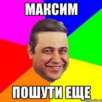 максим пошути еще