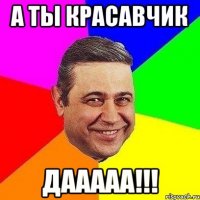 а ты красавчик дааааа!!!