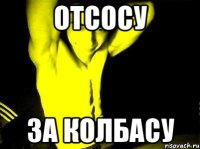 отсосу за колбасу