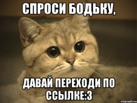 спроси бодьку, давай переходи по ссылке:3