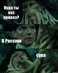 Куда ты нас привез? В Россию сука