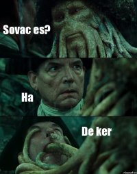 Sovac es? Ha De ker