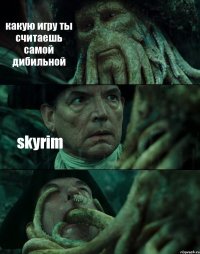 какую игру ты считаешь самой дибильной skyrim 
