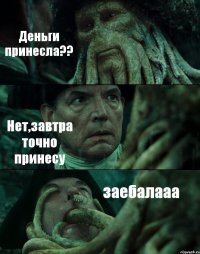 Деньги принесла?? Нет,завтра точно принесу заебалааа