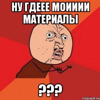 ну гдеее моииии материалы ???