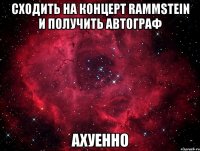 сходить на концерт rammstein и получить автограф ахуенно