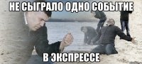 не сыграло одно событие в экспрессе