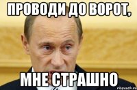 проводи до ворот, мне страшно