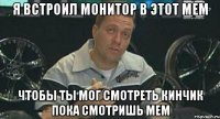 я встроил монитор в этот мем чтобы ты мог смотреть кинчик пока смотришь мем