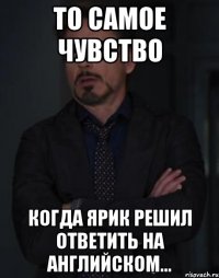 то самое чувство когда ярик решил ответить на английском...