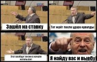 Зашёл на ставку Тот жрёт после удара кувалды Этот вообще токсин в начале использует Я найду вас и выебу