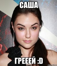 саша грееей :d