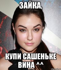 зайка, купи сашеньке вина ^^